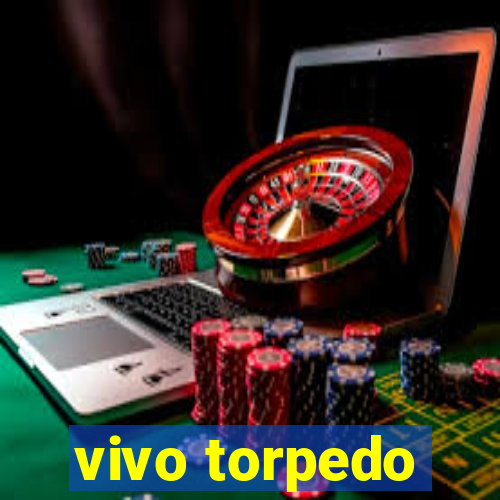 vivo torpedo